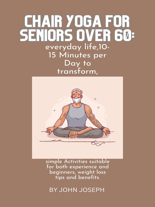 Title details for CHAIR YOGA FOR SENIORS OVER 60 by JOHN JOSEPH - Available